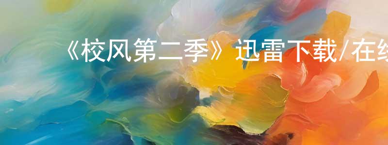 陈哲人发布《校风第二季》迅雷下载/在线观看-都市情感-美剧天堂